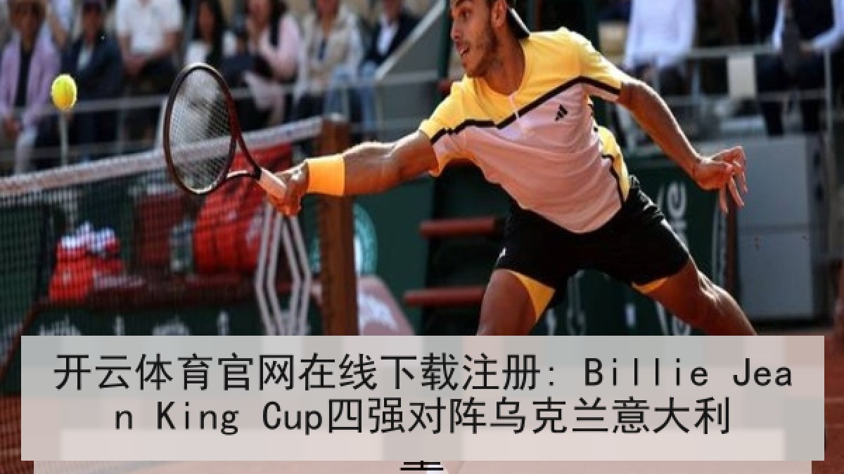 开云体育官网在线下载注册: Billie Jean King Cup四强对阵乌克兰意大利